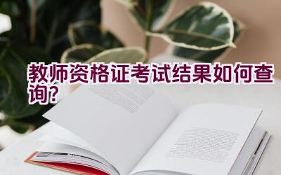 教师资格证考试结果如何查询？插图