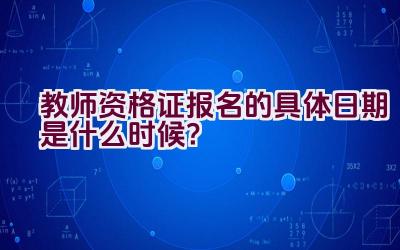 教师资格证报名的具体日期是什么时候？插图