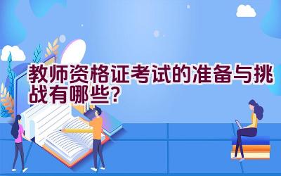 教师资格证考试的准备与挑战有哪些？插图