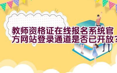 教师资格证在线报名系统官方网站登录通道是否已开放？插图