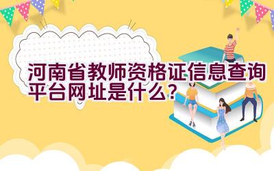 河南省教师资格证信息查询平台网址是什么？插图