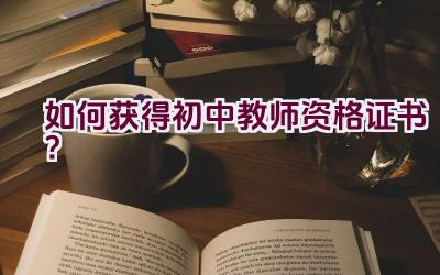 如何获得初中教师资格证书？插图