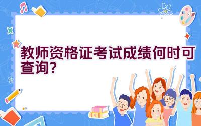 教师资格证考试成绩何时可查询？插图