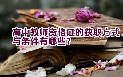 高中教师资格证的获取方式与条件有哪些？插图