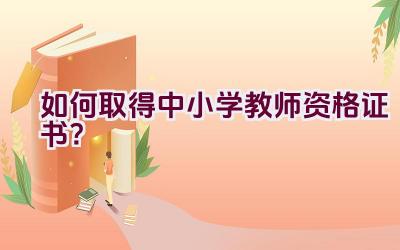 如何取得中小学教师资格证书？插图