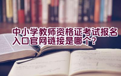 中小学教师资格证考试报名入口官网链接是哪个？插图