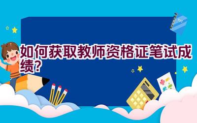 如何获取教师资格证笔试成绩？插图