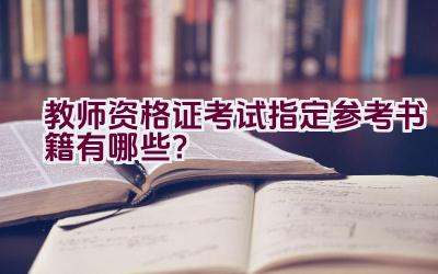 教师资格证考试指定参考书籍有哪些？插图