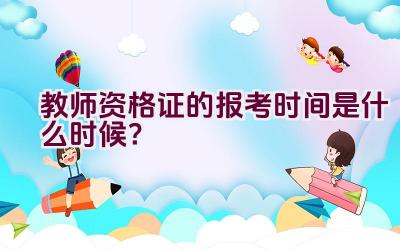 教师资格证的报考时间是什么时候？插图