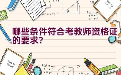 哪些条件符合考教师资格证的要求？插图