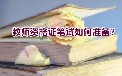 教师资格证笔试如何准备？插图