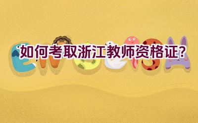 如何考取浙江教师资格证？插图