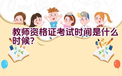 教师资格证考试时间是什么时候？插图