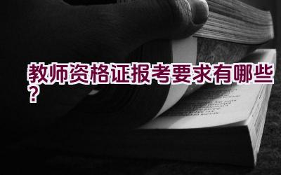 教师资格证报考要求有哪些？插图