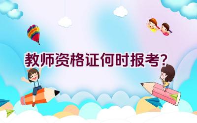 教师资格证何时报考？插图