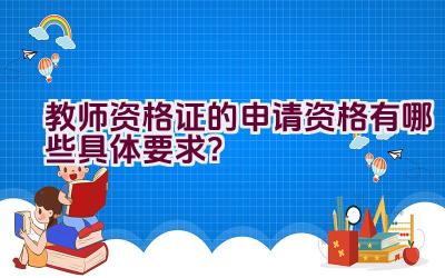 教师资格证的申请资格有哪些具体要求？插图