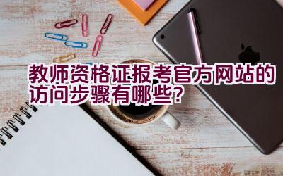 教师资格证报考官方网站的访问步骤有哪些？插图