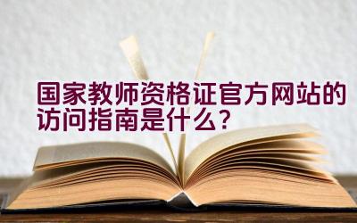 国家教师资格证官方网站的访问指南是什么？插图