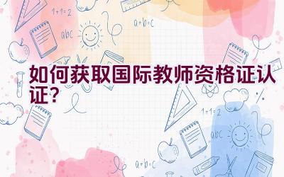 如何获取国际教师资格证认证？插图