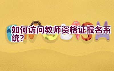 如何访问教师资格证报名系统？插图