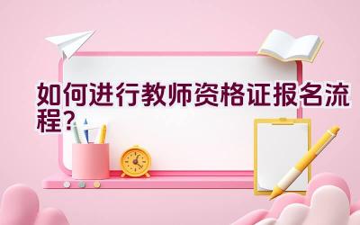 如何进行教师资格证报名流程？插图