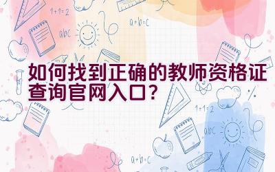 如何找到正确的教师资格证查询官网入口？插图