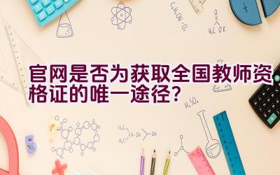 官网是否为获取全国教师资格证的唯一途径？插图