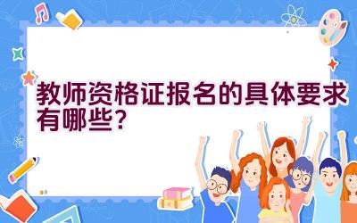 教师资格证报名的具体要求有哪些？插图