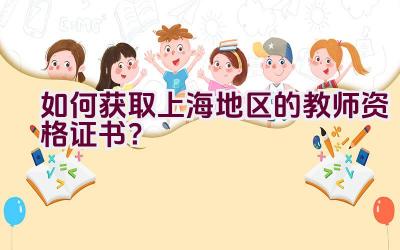 如何获取上海地区的教师资格证书？插图