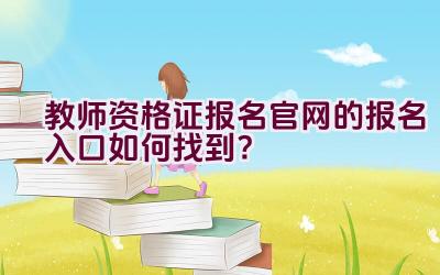 教师资格证报名官网的报名入口如何找到？插图