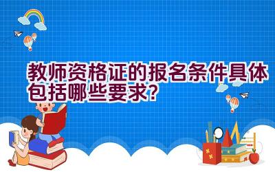 教师资格证的报名条件具体包括哪些要求？插图