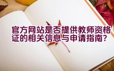 官方网站是否提供教师资格证的相关信息与申请指南？插图