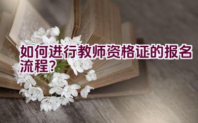 如何进行教师资格证的报名流程？插图