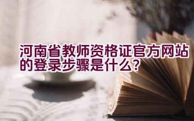 河南省教师资格证官方网站的登录步骤是什么？插图