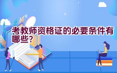 考教师资格证的必要条件有哪些？插图