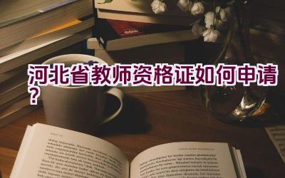 河北省教师资格证如何申请？插图