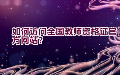 如何访问全国教师资格证官方网站？插图