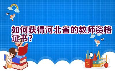 如何获得河北省的教师资格证书？插图