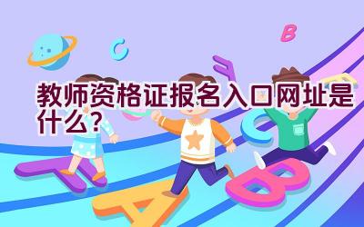 教师资格证报名入口网址是什么？插图