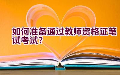 如何准备通过教师资格证笔试考试？插图