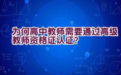 为何高中教师需要通过高级教师资格证认证？插图