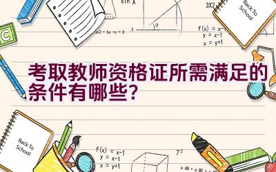 考取教师资格证所需满足的条件有哪些？插图